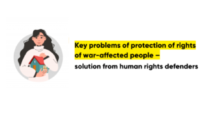 Key problems of protection of rights of war-affected people – solution from human rights defenders