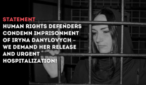Human rights defenders condemn imprisonment of Iryna Danylovych – we demand her release and urgent hospitalization!