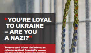 “You’re loyal to Ukraine – are you Nazi?” Torture and other violations as crimes against humanity by the Russian army in Ukraine