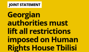 Georgian authorities must lift all restrictions imposed on Human Rights House Tbilisi